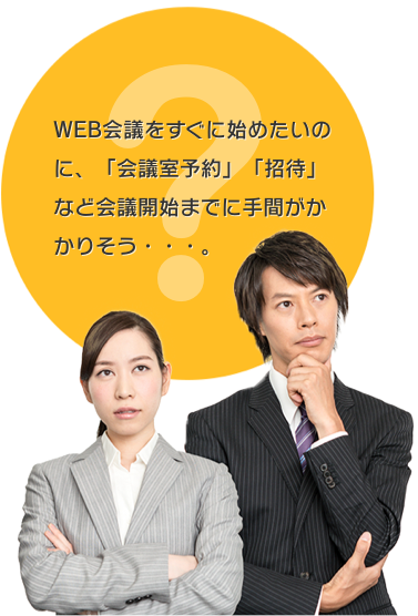 WEB会議をすぐに始めたいのに、「会議室予約」「招待」など会議開始までに手間がかかりそう・・・。