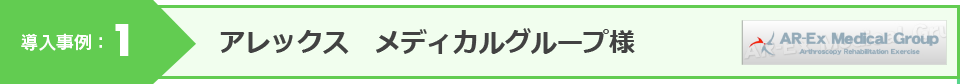 導入事例：1ーアレックス　メディカルグループ様